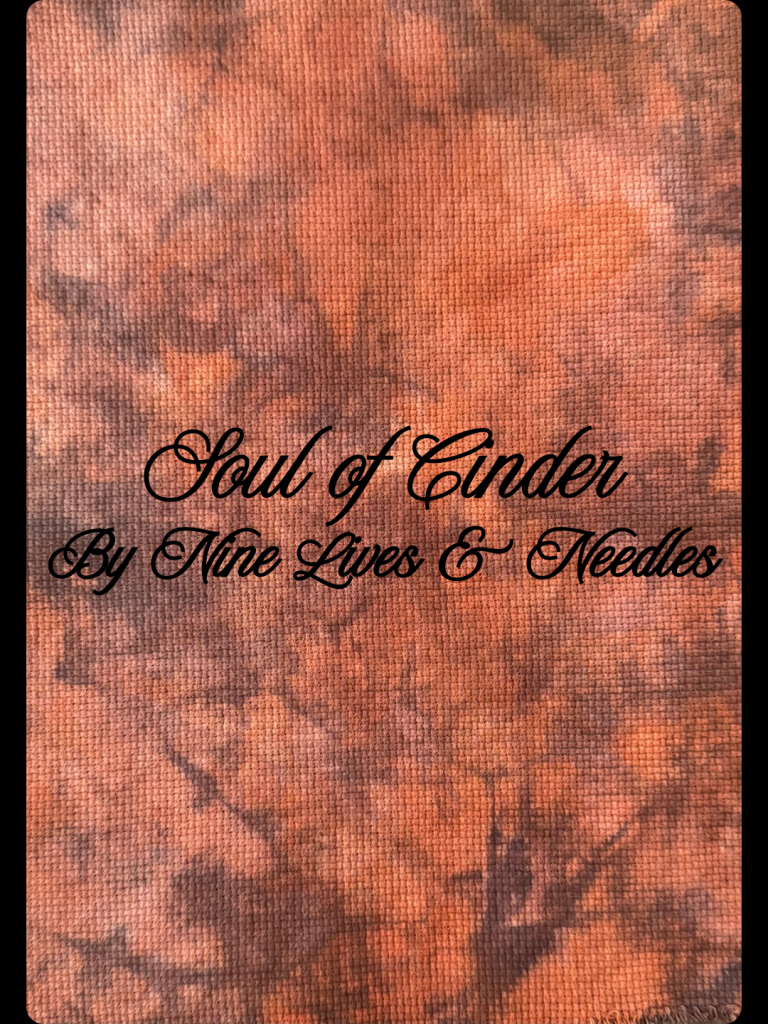 Soul of Cinder (14, 16 & 18 count Hand-dyed Aida Cloth) MADE TO ORDER